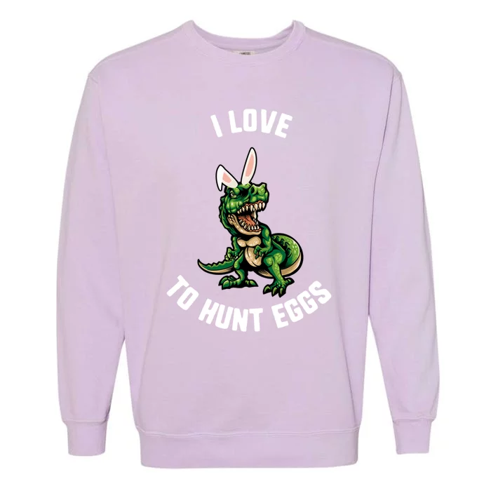 Easter I Love To Hunt Eggs Trex Dinosaur Bunny Ears Great Gift Garment-Dyed Sweatshirt