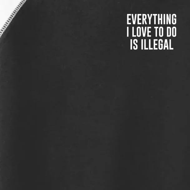 Everything I Love To Do Is Illegal Toddler Fine Jersey T-Shirt