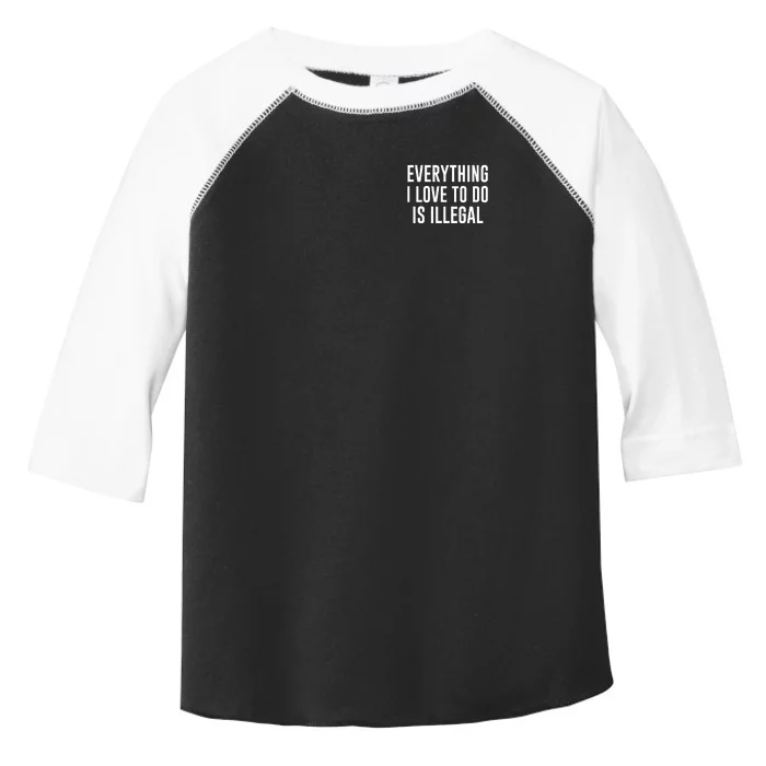 Everything I Love To Do Is Illegal Toddler Fine Jersey T-Shirt