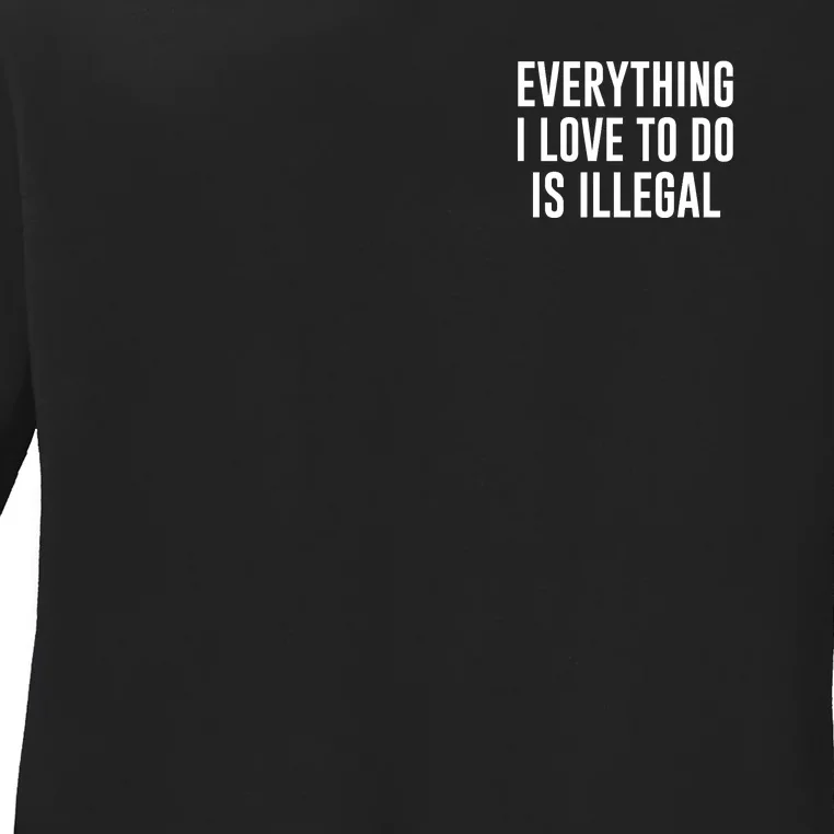 Everything I Love To Do Is Illegal Ladies Long Sleeve Shirt