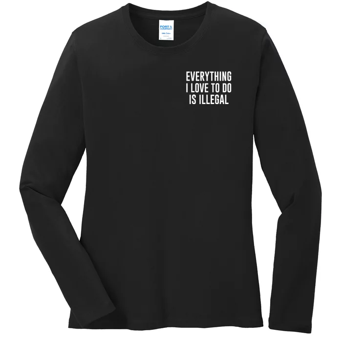 Everything I Love To Do Is Illegal Ladies Long Sleeve Shirt