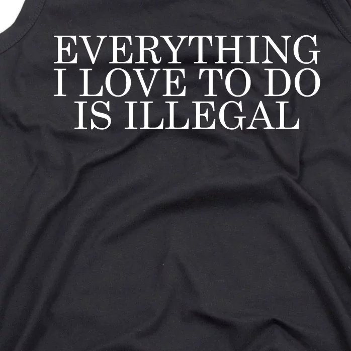 Everything I Love To Do Is Illegal Tank Top