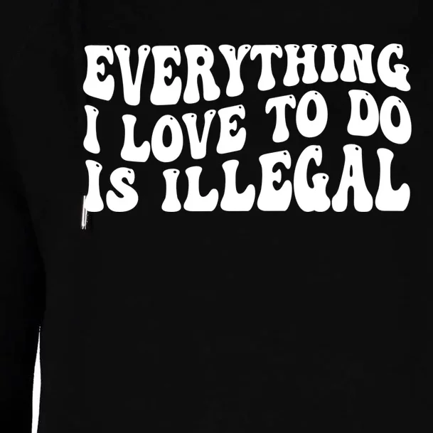 Everything I Love To Do Is Illegal Sarcastic Groovy Womens Funnel Neck Pullover Hood