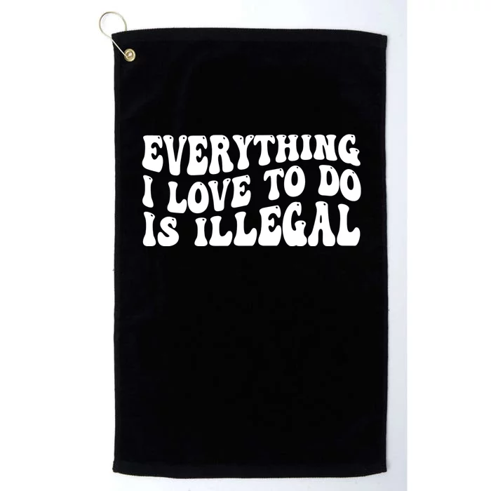 Everything I Love To Do Is Illegal Sarcastic Groovy Platinum Collection Golf Towel