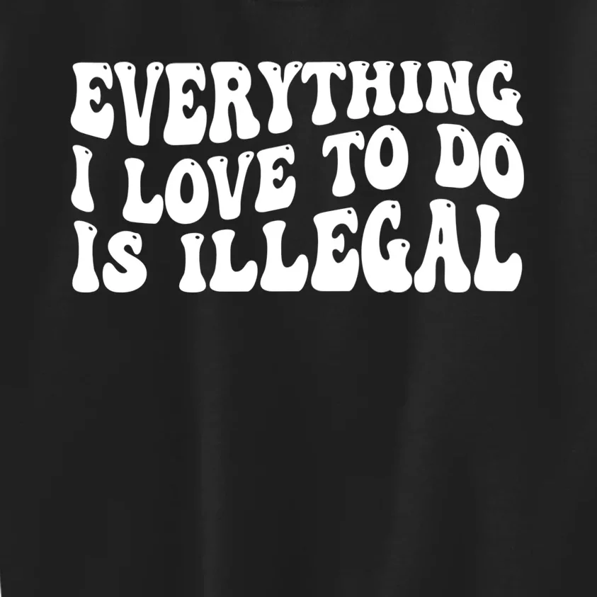 Everything I Love To Do Is Illegal Sarcastic Groovy Kids Sweatshirt