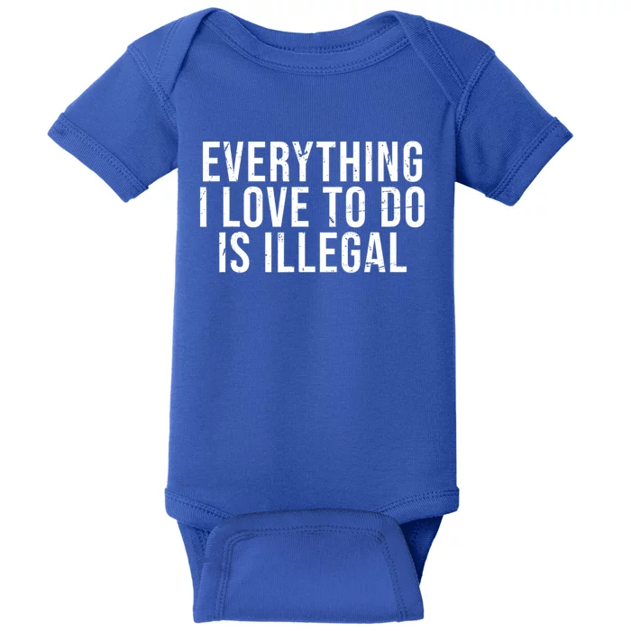 Everything I Love To Do Is Illegal Sarcastic Baby Bodysuit