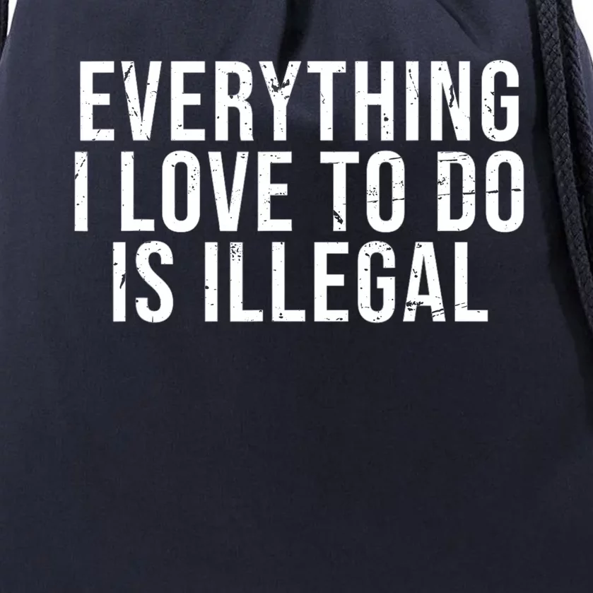 Everything I Love To Do Is Illegal Sarcastic Drawstring Bag