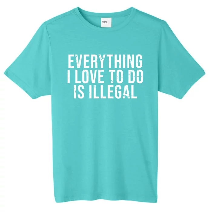 Everything I Love To Do Is Illegal Sarcastic ChromaSoft Performance T-Shirt