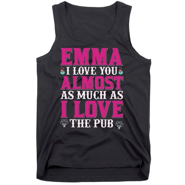 Emma I Love You Almost As Much As I Love The Pub Tank Top