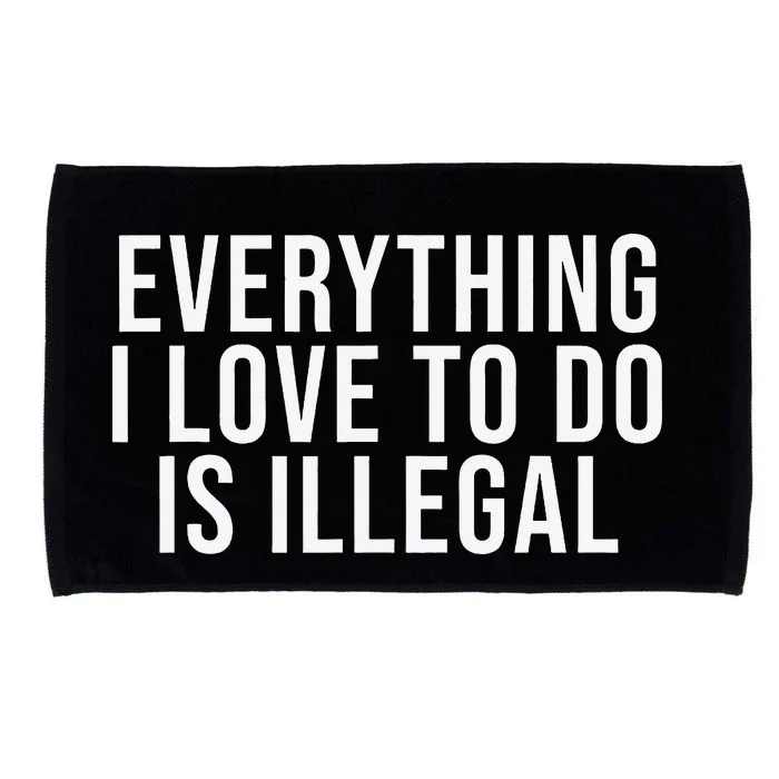 Everything I Love To Do Is Illegal Microfiber Hand Towel