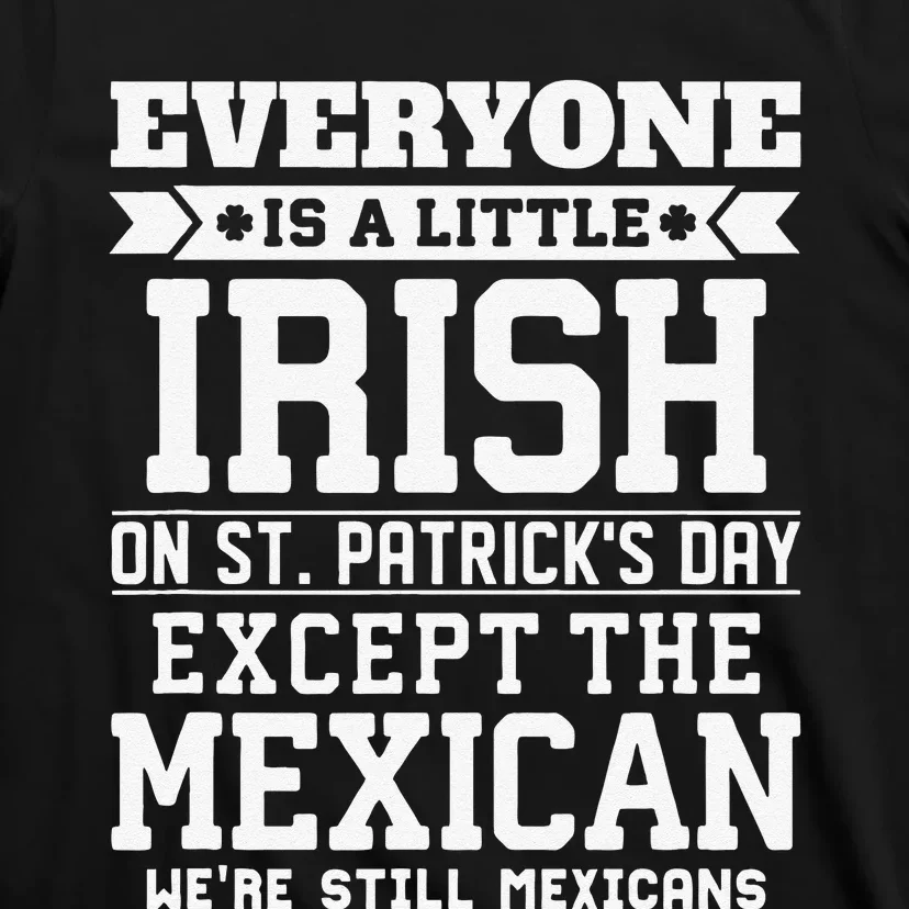 Everyone Is Little Irish On St Patricks Day Except Mexican T-Shirt