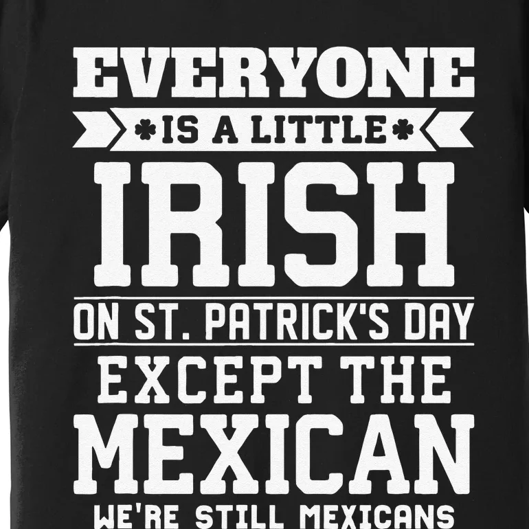 Everyone Is Little Irish On St Patricks Day Except Mexican Premium T-Shirt