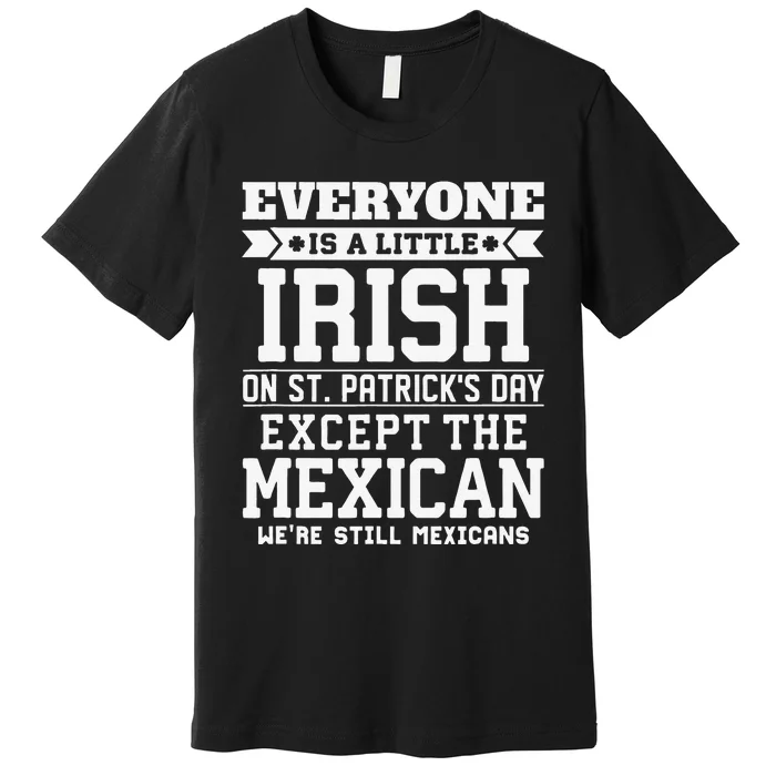 Everyone Is Little Irish On St Patricks Day Except Mexican Premium T-Shirt