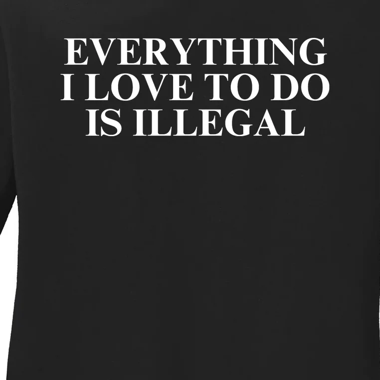 Everything I Love To Do Is Illegal Ladies Long Sleeve Shirt