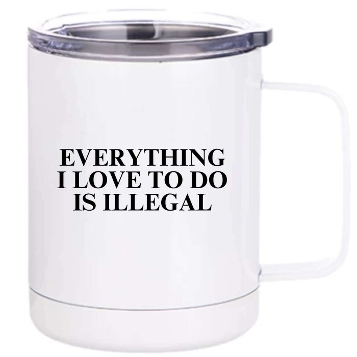 Everything I Love To Do Is Illegal Front & Back 12oz Stainless Steel Tumbler Cup