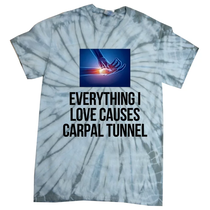 Everything I Love Causes Carpal Tunnel Tie-Dye T-Shirt