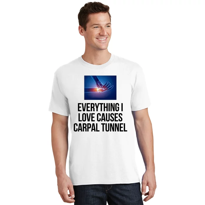 Everything I Love Causes Carpal Tunnel T-Shirt