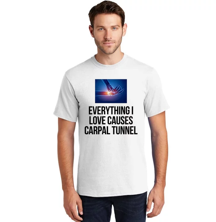 Everything I Love Causes Carpal Tunnel Tall T-Shirt