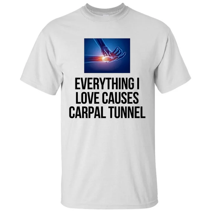 Everything I Love Causes Carpal Tunnel Tall T-Shirt