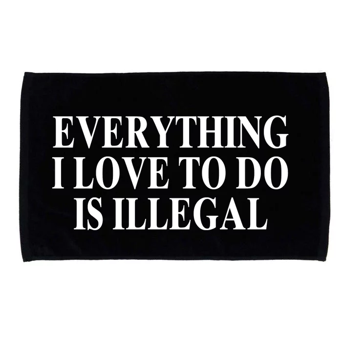 Everything I Love To Do Is Illegal Microfiber Hand Towel