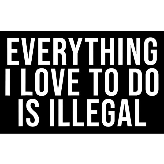 Everything I Love To Do Is Illegal Bumper Sticker