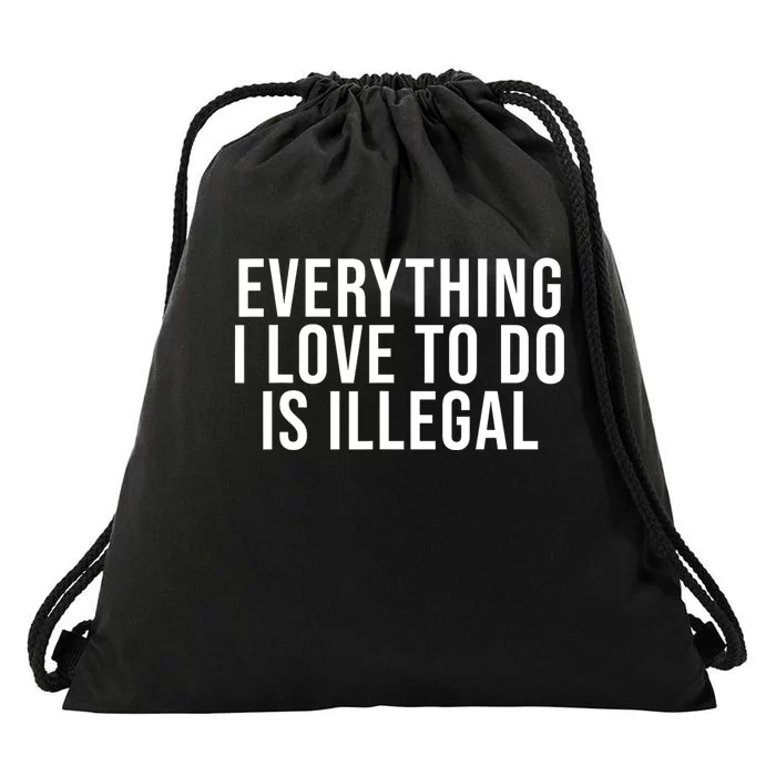 Everything I Love To Do Is Illegal Drawstring Bag