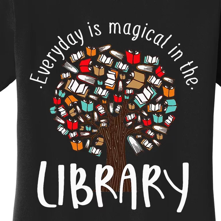 Everyday Is Magical In the Library Book Lover Top Librarian Women's T-Shirt