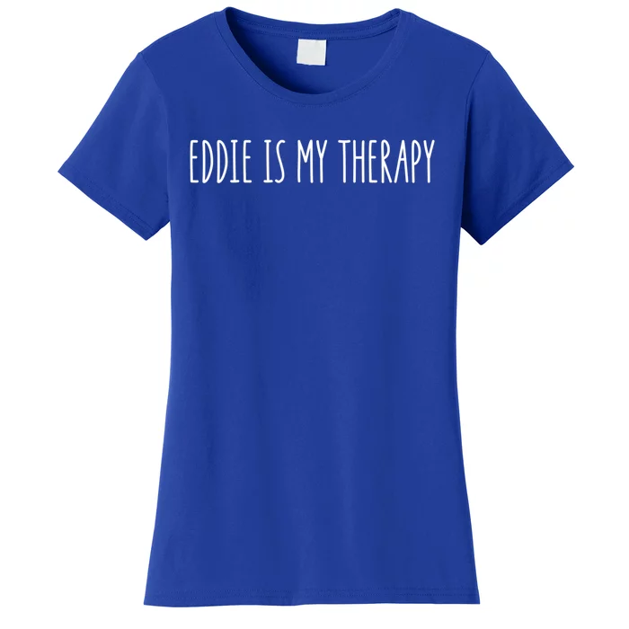 Eddie Is My Therapy Funny Cool Name Eddie Saying Gift Women's T-Shirt