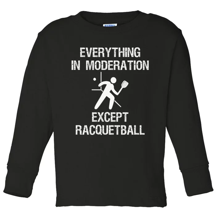 Everything In Moderation Except Racquetball Funny Apparel Toddler Long Sleeve Shirt