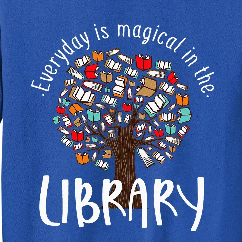 Everyday Is Magical In The Library Book Lover Top Librarian Tall Sweatshirt