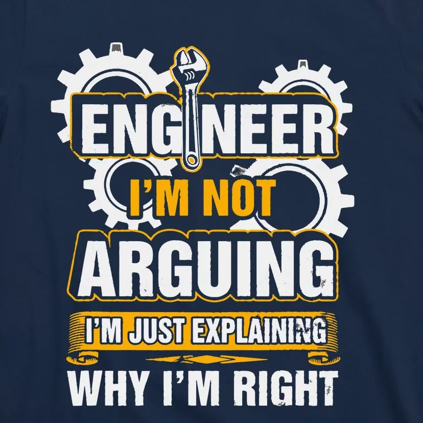 Engineer I'm Not Arguing Just Explaining Why I'm Right T-Shirt