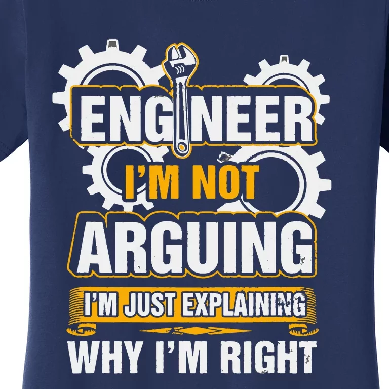 Engineer I'm Not Arguing Just Explaining Why I'm Right Women's T-Shirt