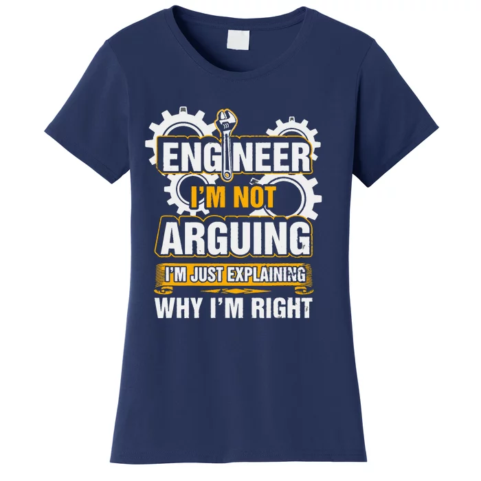 Engineer I'm Not Arguing Just Explaining Why I'm Right Women's T-Shirt