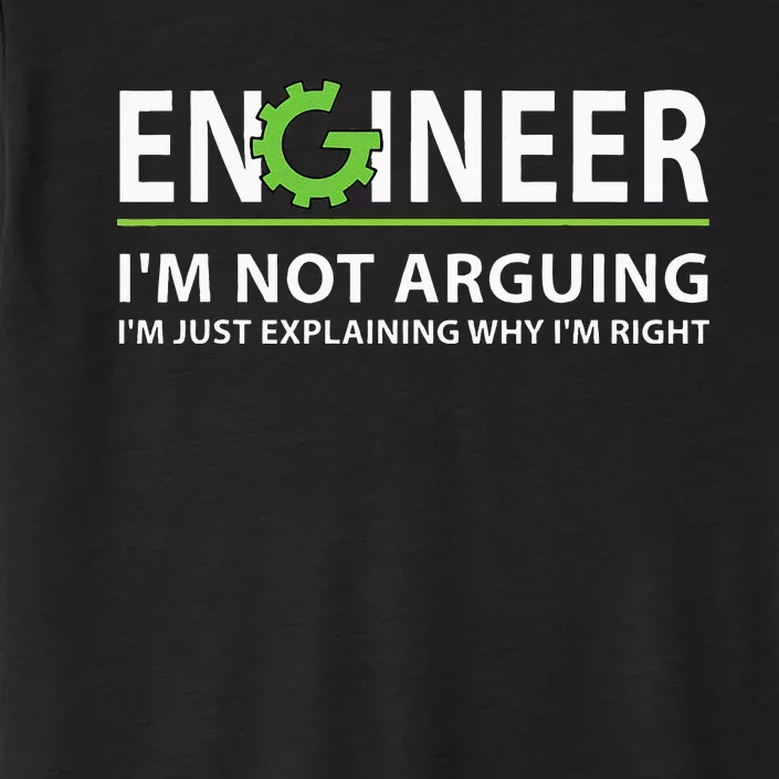 Engineer Im Not Arguing Funny Engineering Quote Engineers ChromaSoft Performance T-Shirt