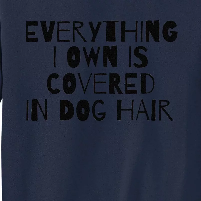 Everything I Own Is Covered In Dog Hair Funny Dog Lover Tall Sweatshirt