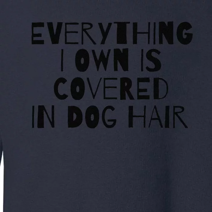 Everything I Own Is Covered In Dog Hair Funny Dog Lover Toddler Sweatshirt