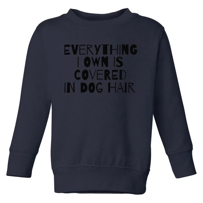 Everything I Own Is Covered In Dog Hair Funny Dog Lover Toddler Sweatshirt