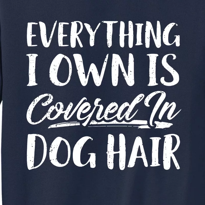 Everything I Own Is Covered In Dog Hair Pet Lovers Tall Sweatshirt