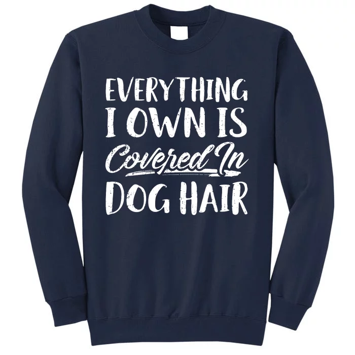 Everything I Own Is Covered In Dog Hair Pet Lovers Tall Sweatshirt