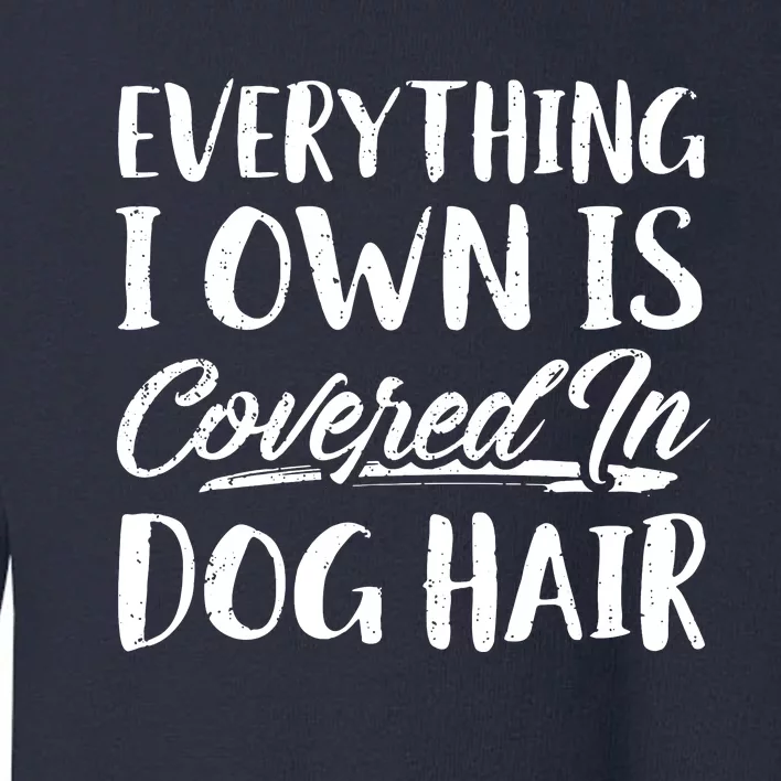 Everything I Own Is Covered In Dog Hair Pet Lovers Toddler Sweatshirt