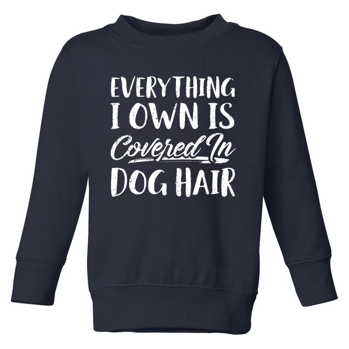 Everything I Own Is Covered In Dog Hair Pet Lovers Toddler Sweatshirt