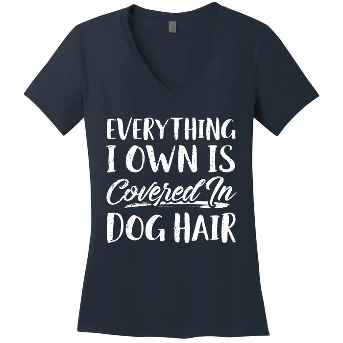 Everything I Own Is Covered In Dog Hair Pet Lovers Women's V-Neck T-Shirt