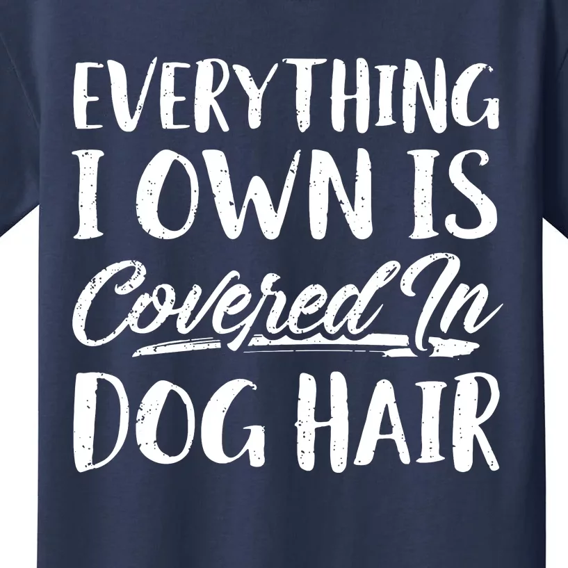 Everything I Own Is Covered In Dog Hair Pet Lovers Kids T-Shirt