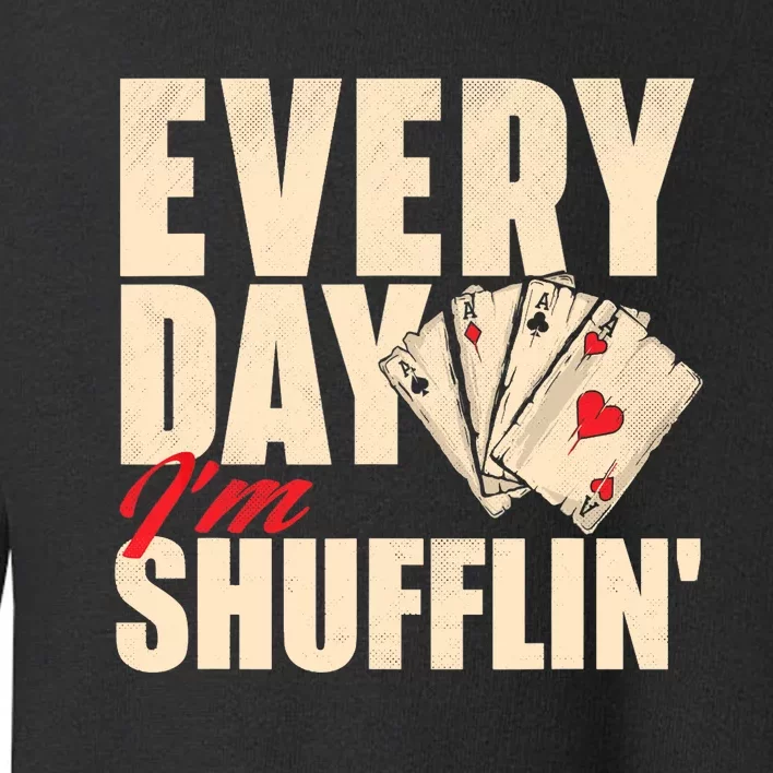 Everyday I'm Shufflin - Poker Dealer Card Player Casino Toddler Sweatshirt