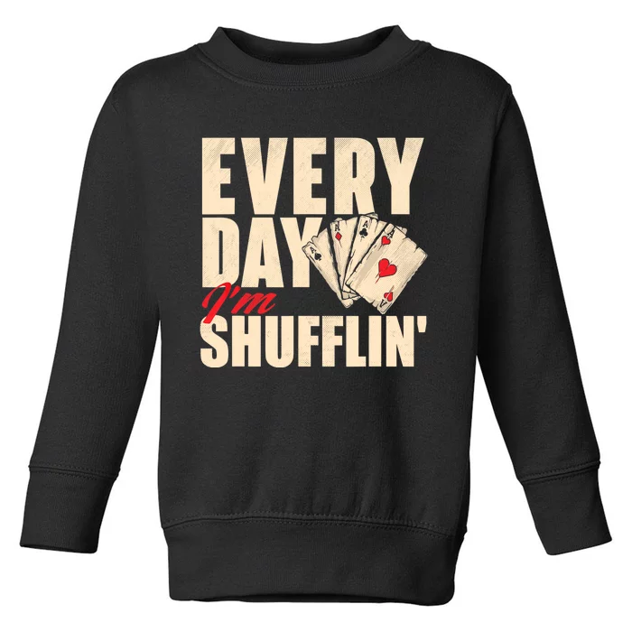 Everyday I'm Shufflin - Poker Dealer Card Player Casino Toddler Sweatshirt