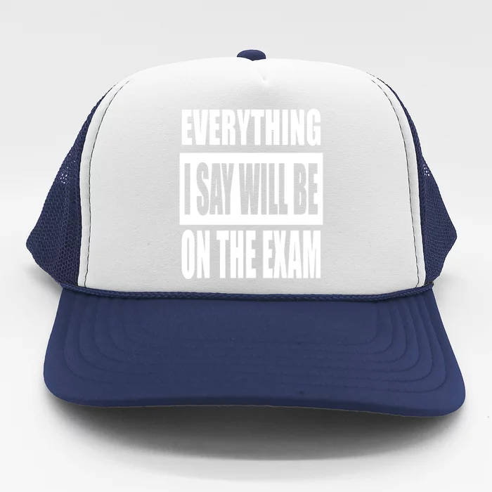 Everything I Say Will Be On The Exam, Professor Gift Trucker Hat