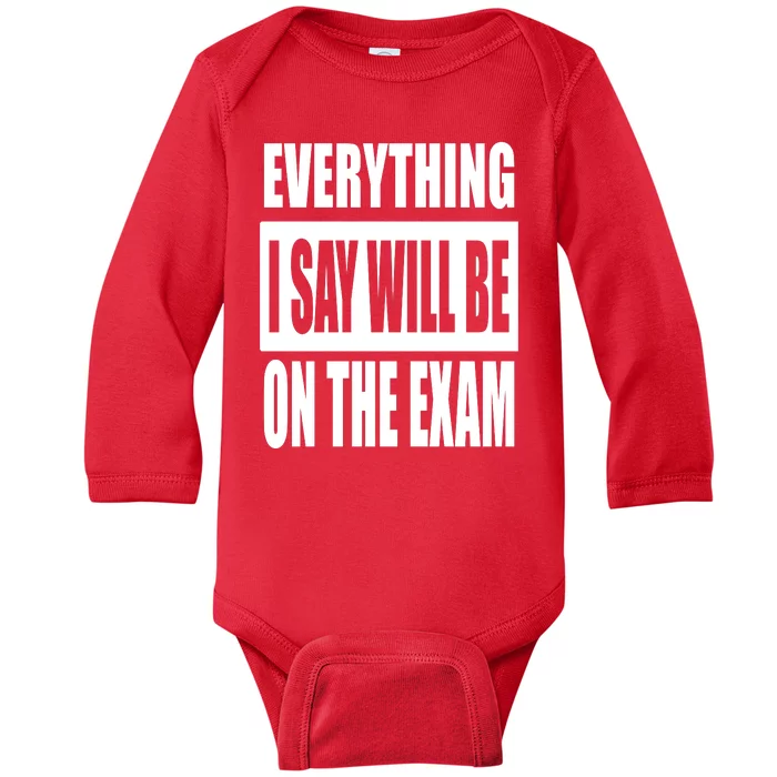 Everything I Say Will Be On The Exam, Professor Gift Baby Long Sleeve Bodysuit