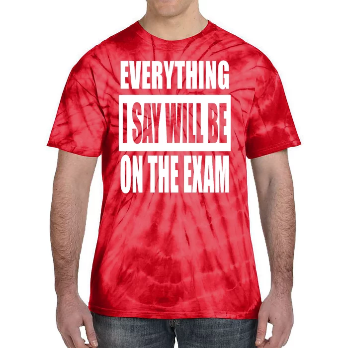 Everything I Say Will Be On The Exam, Professor Gift Tie-Dye T-Shirt