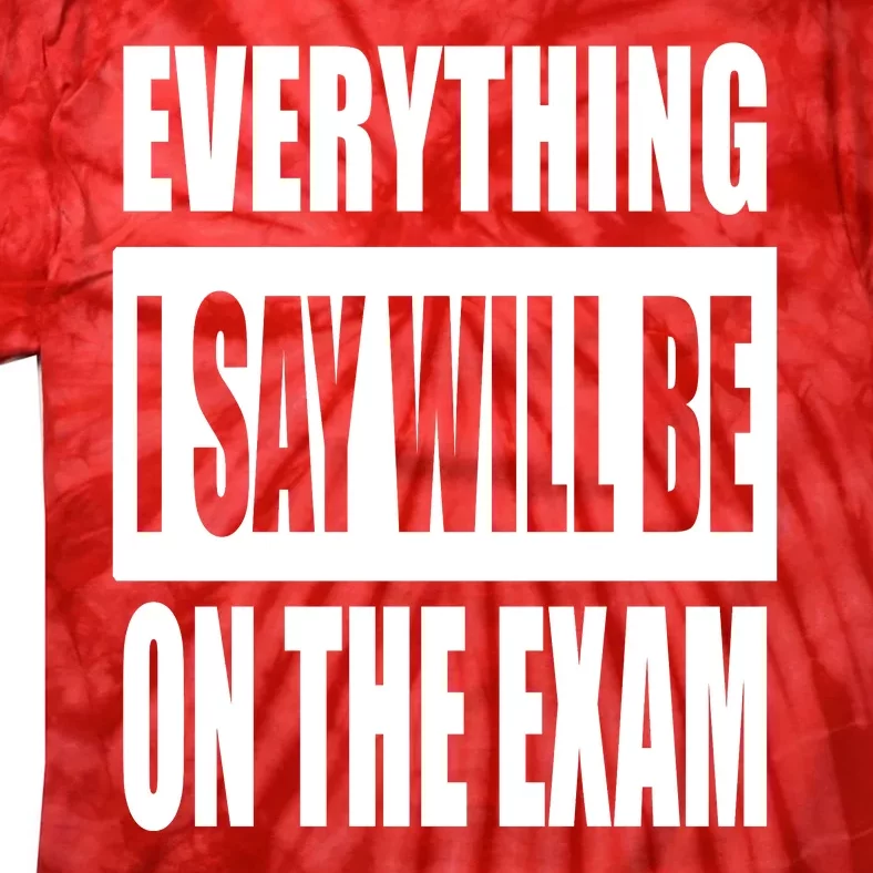 Everything I Say Will Be On The Exam, Professor Gift Tie-Dye T-Shirt