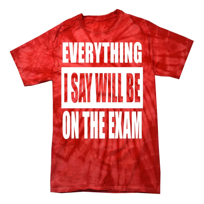 Everything I Say Will Be On The Exam, Professor Gift Tie-Dye T-Shirt